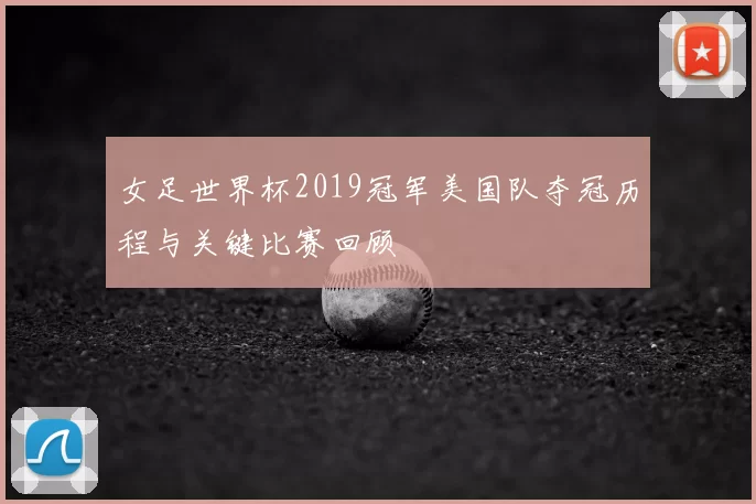 女足世界杯2019冠军美国队夺冠历程与关键比赛回顾