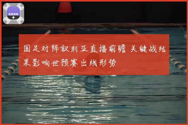 国足对阵叙利亚直播前瞻 关键战结果影响世预赛出线形势