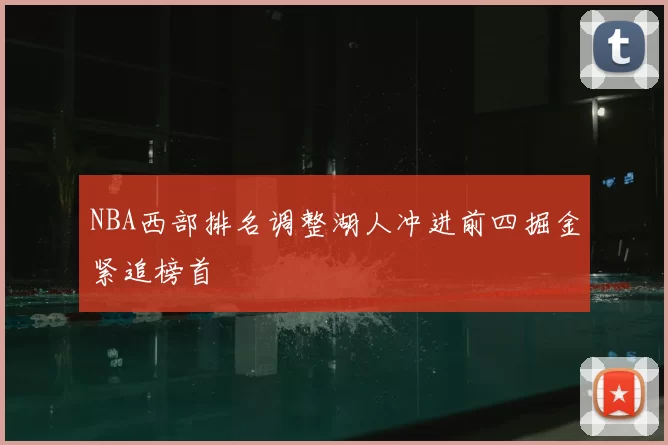 NBA西部排名调整湖人冲进前四掘金紧追榜首
