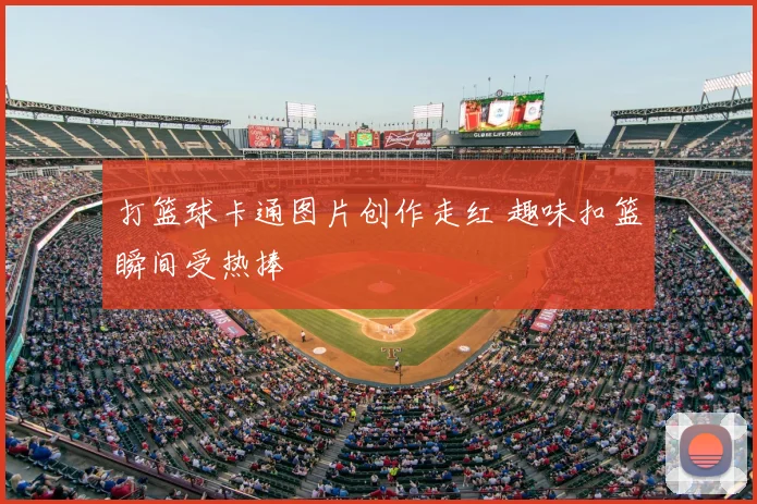 打篮球卡通图片创作走红 趣味扣篮瞬间受热捧